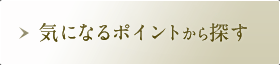 気になるポイントから探す